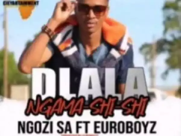 Ngozi SA - Dlala Ngama Shishi ft. Euroboyz Gqom